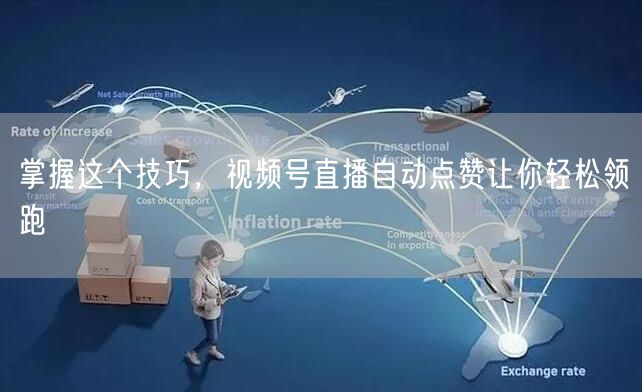 掌握这个技巧,视频号直播自动点赞让你轻松领跑