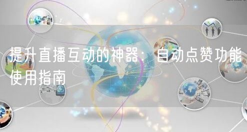 提升直播互动的神器:自动点赞功能使用指南